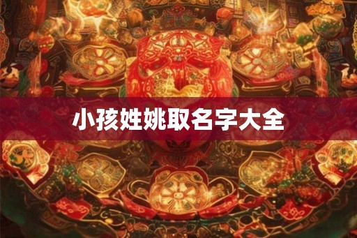 小孩姓姚取名字大全