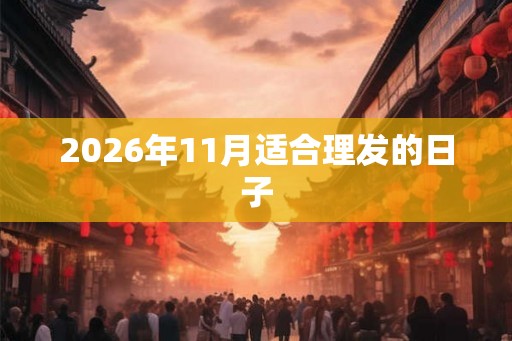 2026年11月适合理发的日子