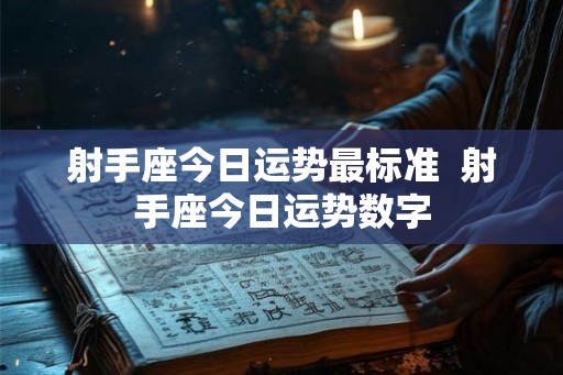射手座今日运势最标准  射手座今日运势数字
