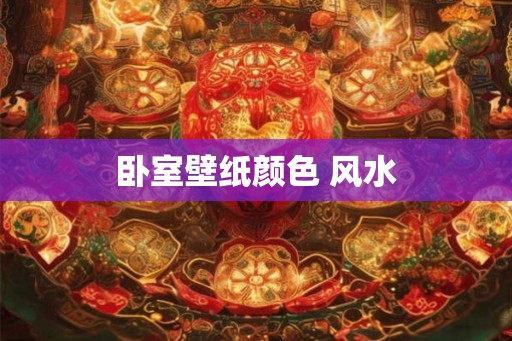 卧室壁纸颜色 风水