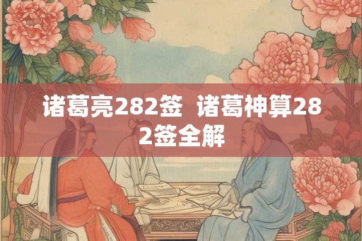 诸葛亮282签  诸葛神算282签全解