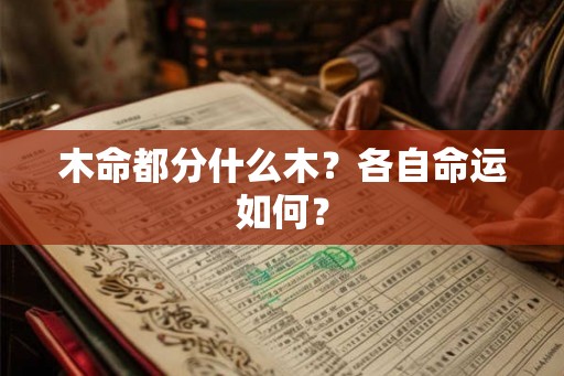 木命都分什么木?各自命运如何? 木命都分什么木?各自命运如何?