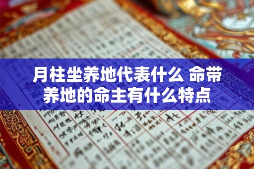 月柱坐养地代表什么 命带养地的命主有什么特点