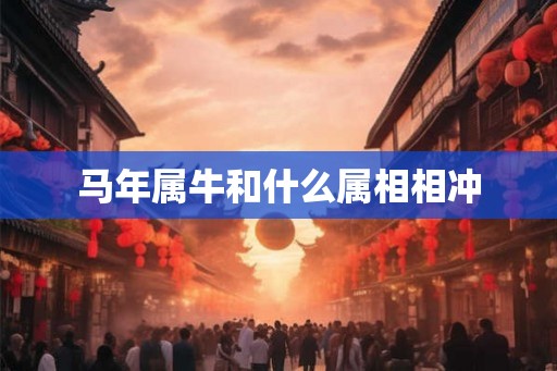 马年属牛和什么属相相冲
