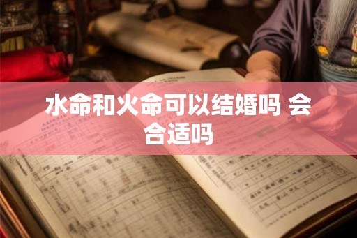 水命和火命可以结婚吗 会合适吗