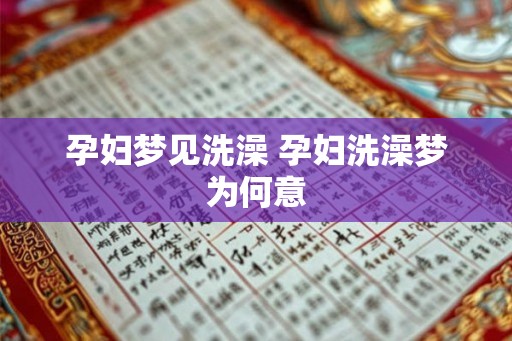 孕妇梦见洗澡 孕妇洗澡梦为何意