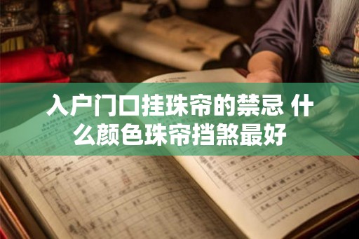 入户门口挂珠帘的禁忌 什么颜色珠帘挡煞最好 入户门口挂珠帘的禁忌 什么颜色珠帘挡煞最好