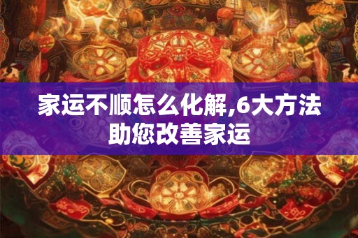 家运不顺怎么化解,6大方法助您改善家运