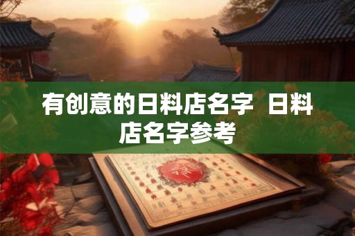 有创意的日料店名字  日料店名字参考