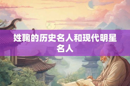 姓鞠的历史名人和现代明星名人 姓鞠的历史名人和现代明星名人