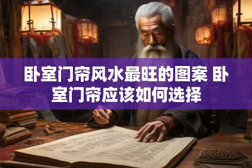 卧室门帘风水最旺的图案 卧室门帘应该如何选择