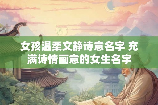 女孩温柔文静诗意名字 充满诗情画意的女生名字