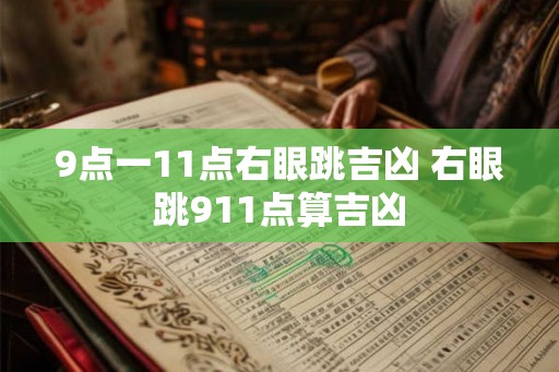 9点一11点右眼跳吉凶 右眼跳911点算吉凶