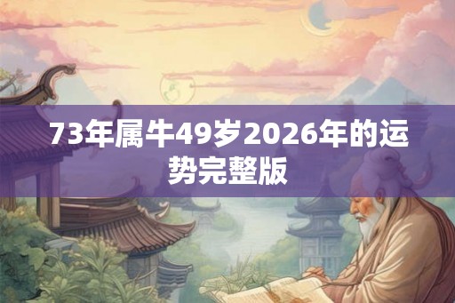 73年属牛49岁2026年的运势完整版