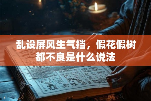 乱设屏风生气挡，假花假树都不良是什么说法