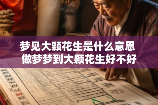 梦见大颗花生是什么意思 做梦梦到大颗花生好不好 梦见大颗花生是什么意思 做梦梦到大颗花生好不好