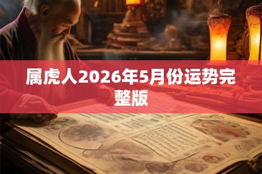 属虎人2026年5月份运势完整版 属虎人2026年5月份运势完整版