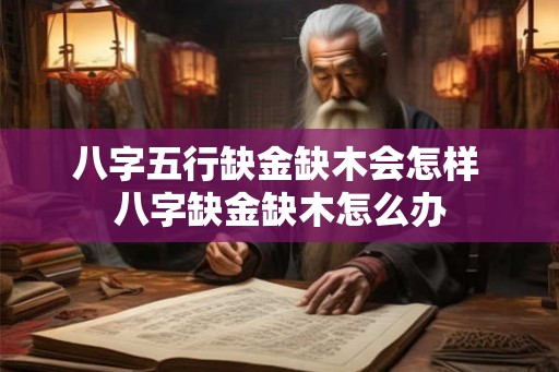 八字五行缺金缺木会怎样 八字缺金缺木怎么办