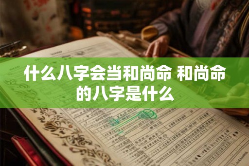 什么八字会当和尚命 和尚命的八字是什么