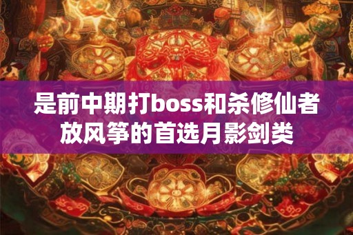 是前中期打boss和杀修仙者放风筝的首选月影剑类