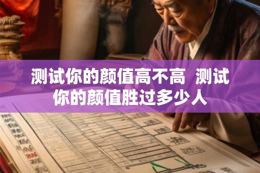 测试你的颜值高不高  测试你的颜值胜过多少人