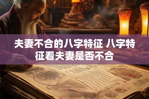 夫妻不合的八字特征 八字特征看夫妻是否不合