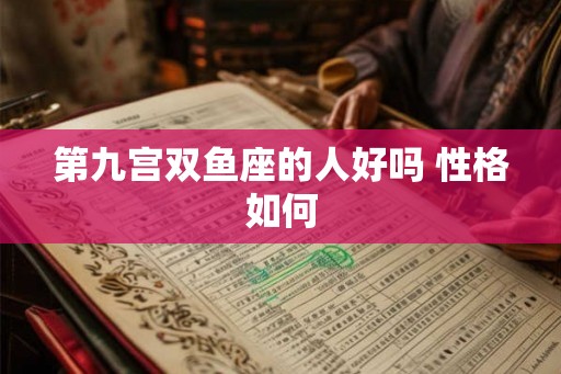 第九宫双鱼座的人好吗 性格如何