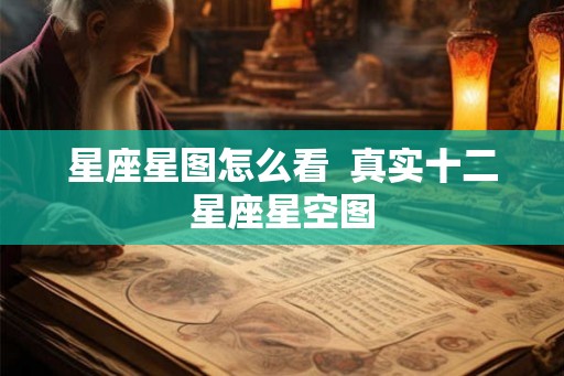 星座星图怎么看  真实十二星座星空图