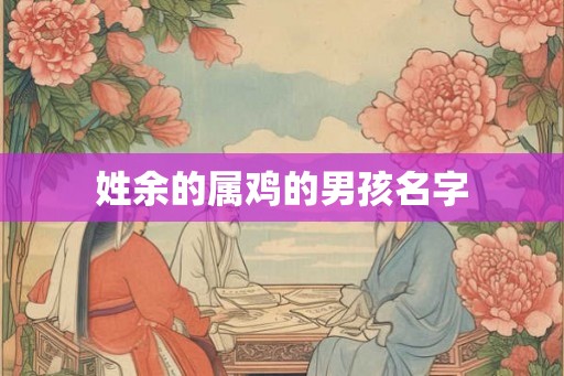 姓余的属鸡的男孩名字