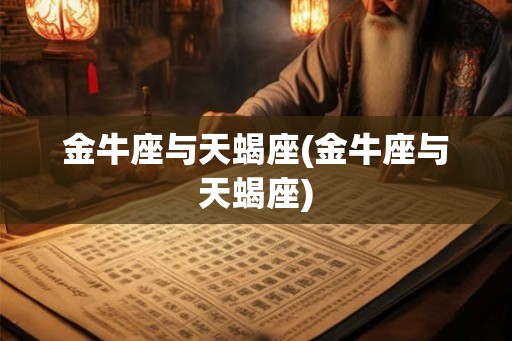 金牛座与天蝎座(金牛座与天蝎座)
