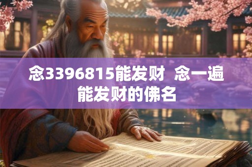 念3396815能发财  念一遍能发财的佛名