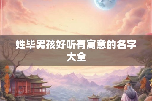 姓毕男孩好听有寓意的名字大全 姓毕男孩好听有寓意的名字大全