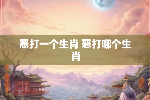 恶打一个生肖 恶打哪个生肖
