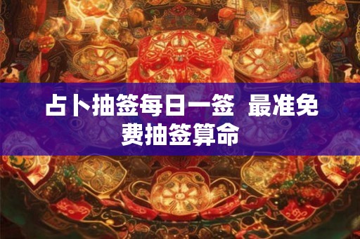 占卜抽签每日一签  最准免费抽签算命