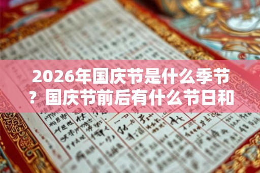 2026年国庆节是什么季节？国庆节前后有什么节日和节日？