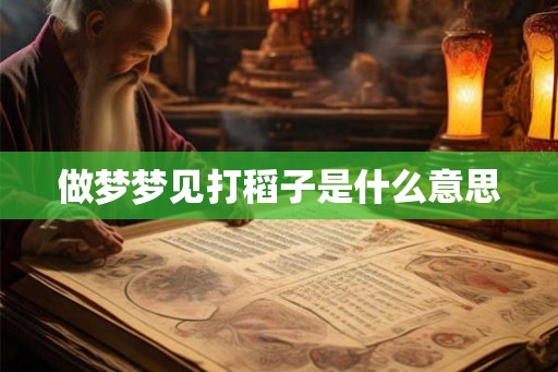 做梦梦见打稻子是什么意思
