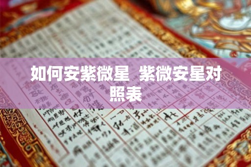 如何安紫微星  紫微安星对照表