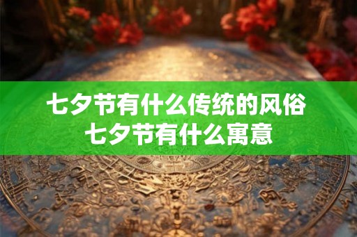 七夕节有什么传统的风俗 七夕节有什么寓意