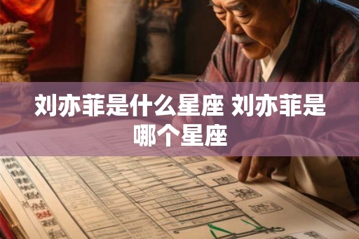 刘亦菲是什么星座 刘亦菲是哪个星座