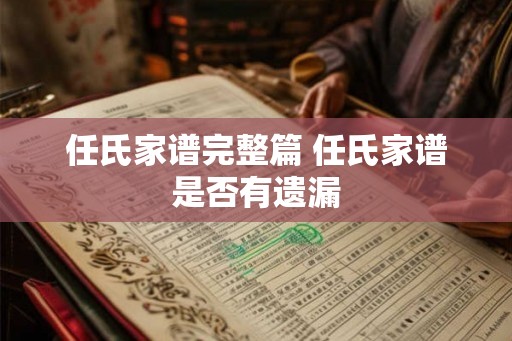 任氏家谱完整篇 任氏家谱是否有遗漏