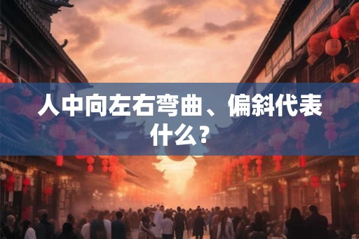 人中向左右弯曲、偏斜代表什么? 人中向左右弯曲、偏斜代表什么?