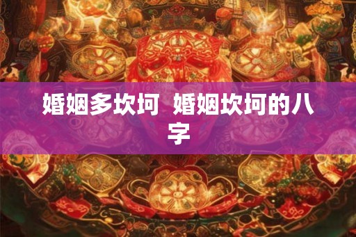 婚姻多坎坷  婚姻坎坷的八字