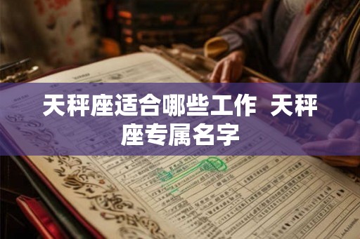 天秤座适合哪些工作  天秤座专属名字