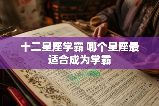 十二星座学霸 哪个星座最适合成为学霸