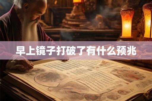 早上镜子打破了有什么预兆