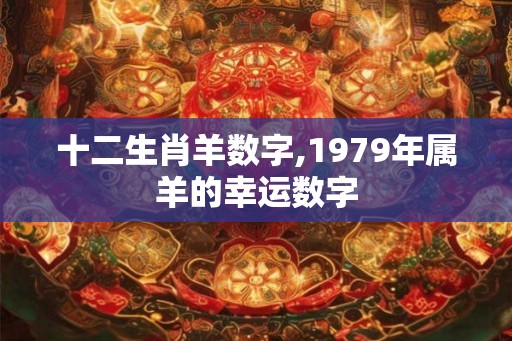 十二生肖羊数字,1979年属羊的幸运数字