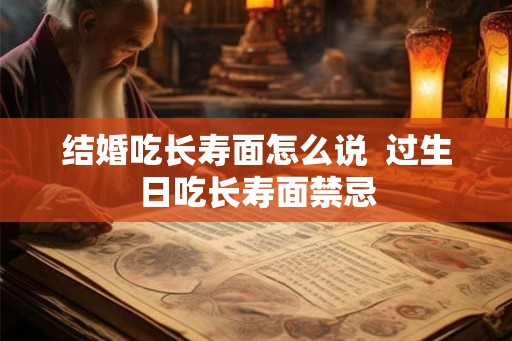 结婚吃长寿面怎么说  过生日吃长寿面禁忌