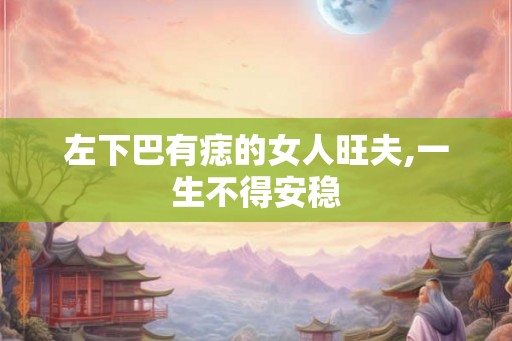 左下巴有痣的女人旺夫,一生不得安稳