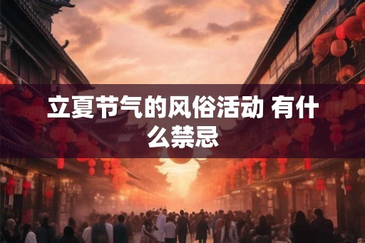 立夏节气的风俗活动 有什么禁忌