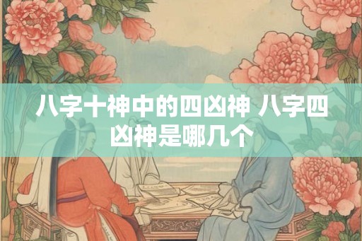 八字十神中的四凶神 八字四凶神是哪几个